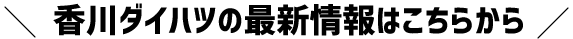 香川ダイハツの最新情報はこちらから